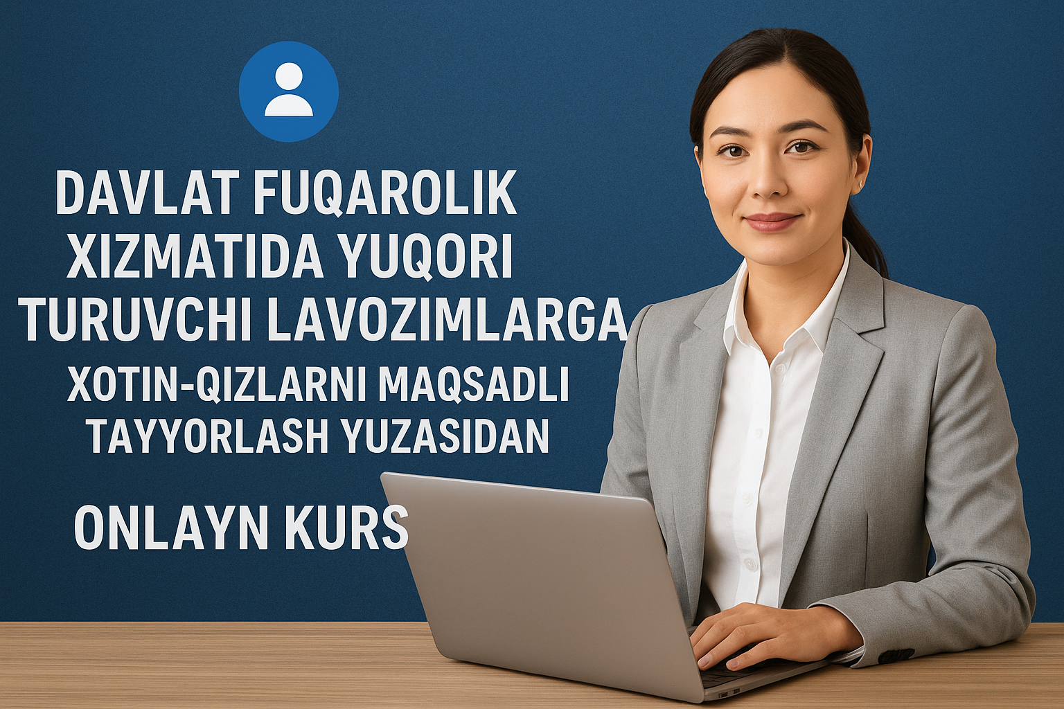 "Davlat fuqarolik xizmatida yuqori turuvchi lavozimlarga xotin-qizlarni maqsadli tayyorlash" onlayn kursi